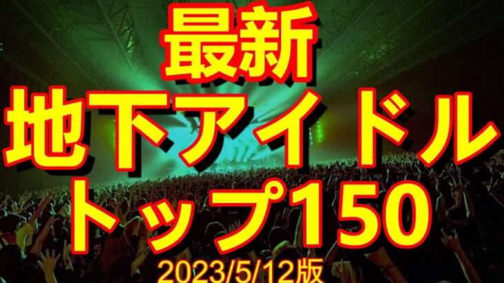 【最新地下アイドルランキング150】2023/5/12版。主にライブ出演を超手動でデジタルにポイント化し集計した「今人気のグループ」が一目でわかるランキング