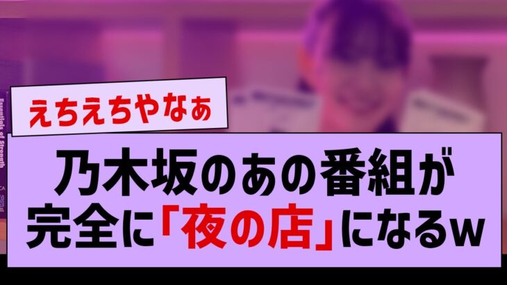 あの番組が完全に”夜の店”みたいになっていた件ww【坂道オタ反応集・乃木坂工事中】