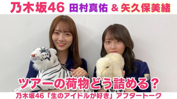 【乃木坂46】田村真佑＆矢久保美緒　荷造りのコツ＆ツアーの楽しみ「生のアイドルが好き」アフタートーク