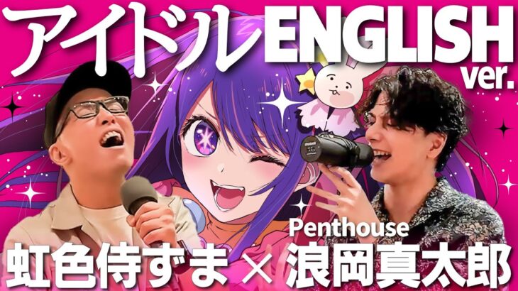 YOASOBI / Idol (『アイドル』English Ver.)を死に物狂いで歌ってみた。【Penthouse 浪岡真太郎✕虹色侍 ずま】