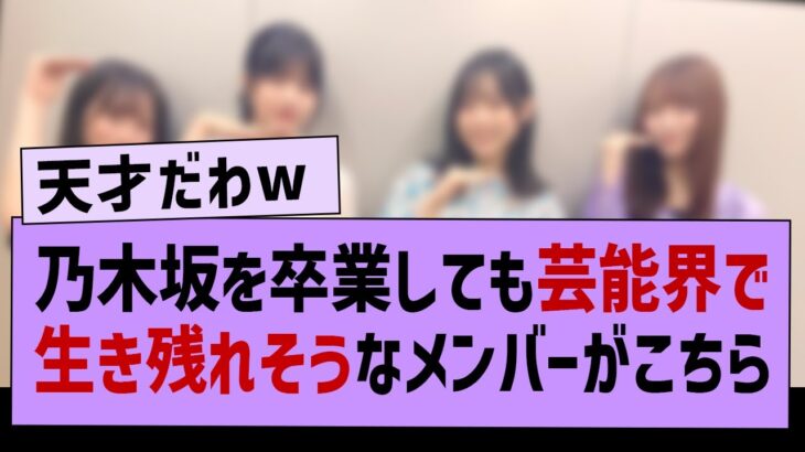 乃木坂を卒業しても芸能界で生き残れそうなメンバーがこちら！【乃木坂46・乃木坂配信中】