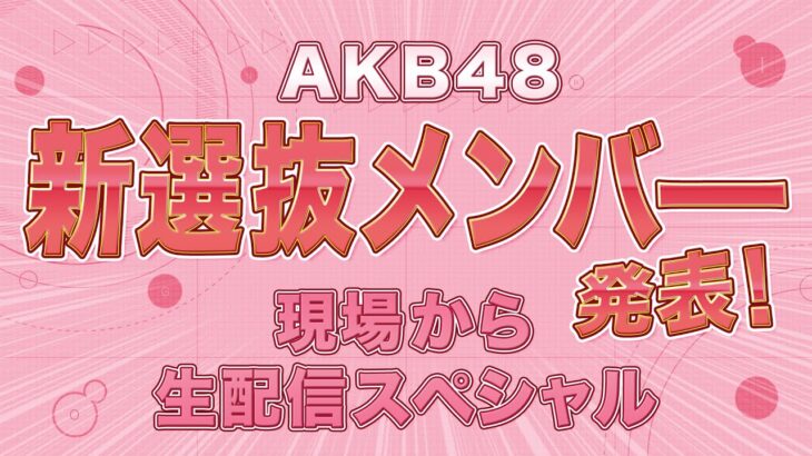 AKB48 新選抜メンバー発表！現場から生配信スペシャル