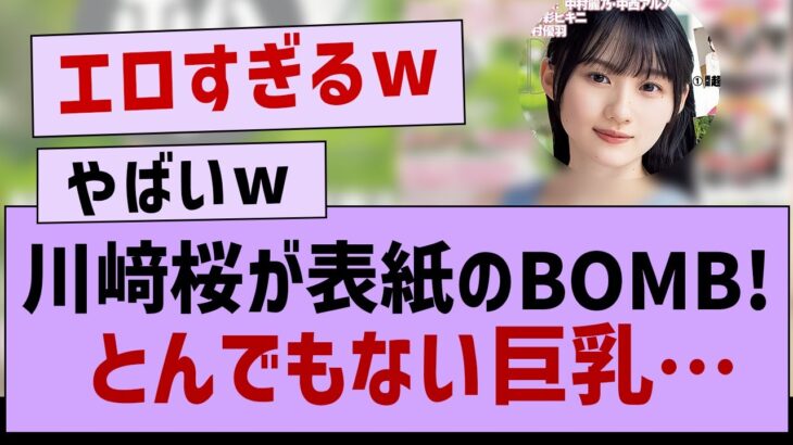 BOMB!表紙の川﨑桜さんがとんでもない巨乳だった件www【乃木坂46・乃木坂工事中・乃木坂配信中】