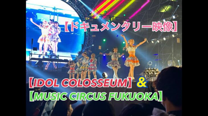 【IDOL COLOSSEUM＆MUSIC CIRCUS FUKUOKAドキュメンタリー映像♪】