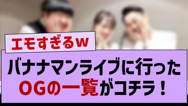 バナナマンライブに行った卒業生の一覧がコチラ！【乃木坂工事中・乃木坂46・乃木坂配信中】