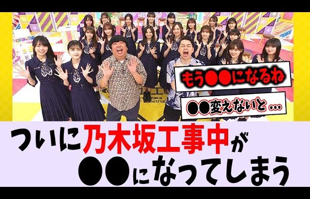 乃木坂工事中が〇〇になってしまった…【乃木坂46】