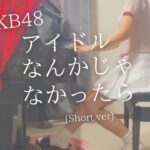 【AKB48】「アイドルなんかじゃなかったら」(Short ver) を弾いてみました。