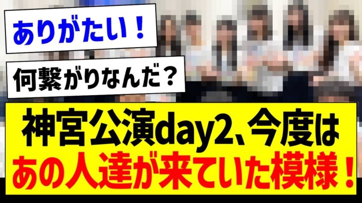 【朗報】神宮公演day2、今度はあの人達が来ていた模様！【乃木坂46・坂道オタク反応集】