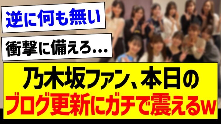 乃木坂ファン、本日のブログ更新にガチで震えるｗ【乃木坂46・坂道オタク反応集】