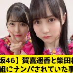 【乃木坂46】賀喜遥香と柴田柚菜、男性2人組にナンパされていた事が判明