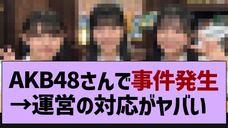 AKB48さん、また事件が…【乃木坂46・乃木坂工事中・乃木坂配信中】