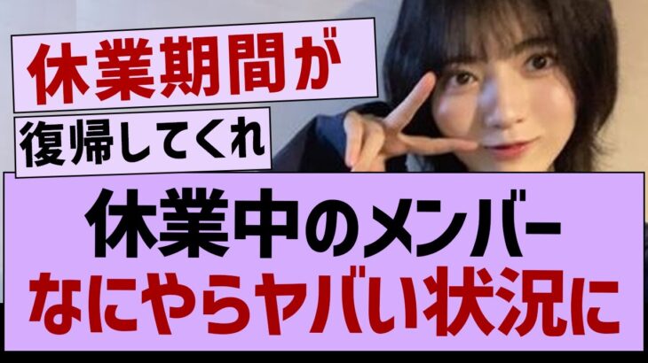 休業中のメンバー何やらやばそう…【乃木坂46・乃木坂工事中・乃木坂配信中】