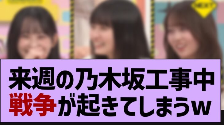 来週の乃木坂工事中、あの争いが起こる模様…【乃木坂46・遠藤さくら・乃木坂工事中】