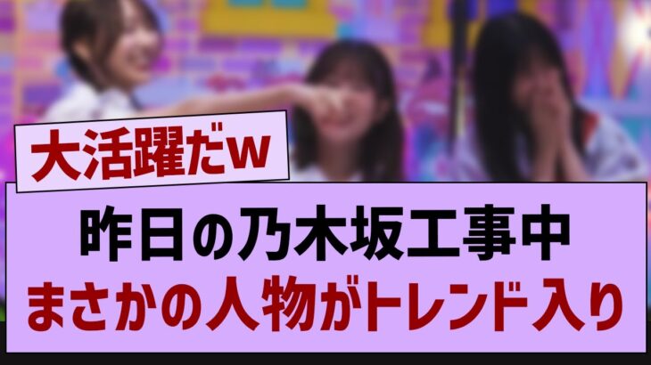 昨日の乃木坂工事中、まさかの人物がトレンド入り【乃木坂46・乃木坂工事中・乃木坂配信中】