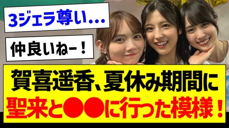 賀喜遥香、夏休み期間に聖来と●●に行った模様！【乃木坂46・坂道オタク反応集】