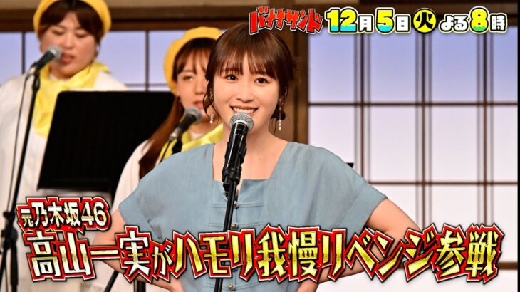 🍌🥪元乃木坂46の歌自慢🎤✨！高山一実ハモリ我慢リベンジで珍歌唱SP🫣💦12/5(火)🌈【TBS】