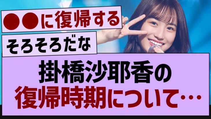 掛橋沙耶香の復帰時期について【乃木坂配信中・乃木坂工事中・掛橋沙耶香】