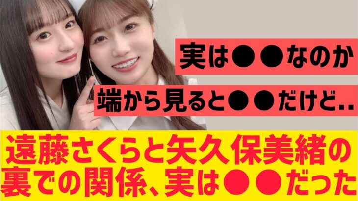 遠藤さくらと矢久保美緒の裏での関係性が実は・・・　【乃木坂46】