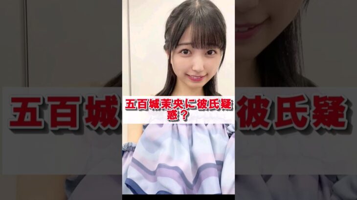 乃木坂46五百城茉央に彼氏疑惑？ #乃木坂46 #乃木坂工事中 #2ch #雑学