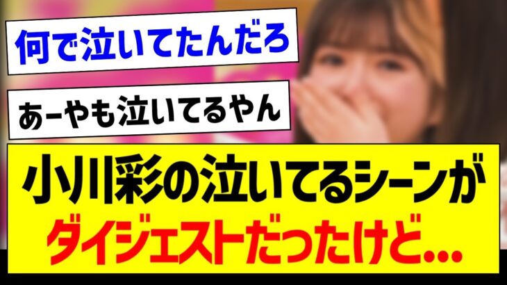 小川彩の泣いてるシーンがダイジェストだったけど…【乃木坂46・坂道オタク反応集・小川彩】