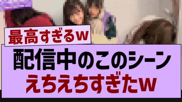 配信中のこのシーン、えちえちすぎたw【乃木坂46・乃木坂配信中・乃木坂工事中】