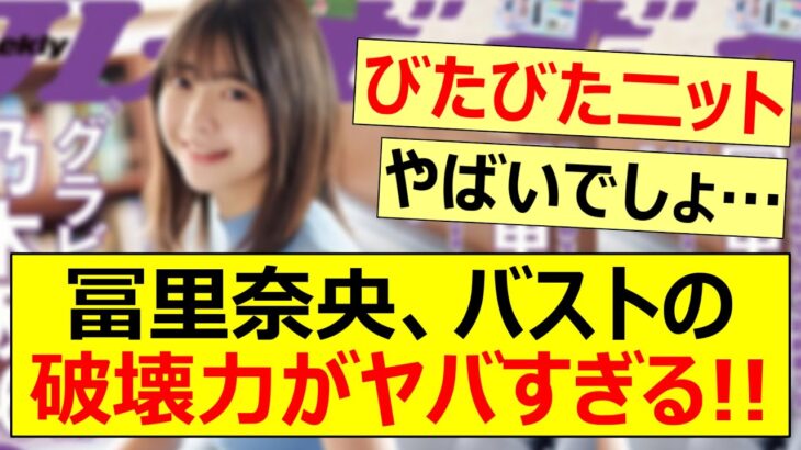 冨里奈央、バストの破壊力がヤバすぎる!!【乃木坂46・乃木坂配信中・乃木坂工事中】