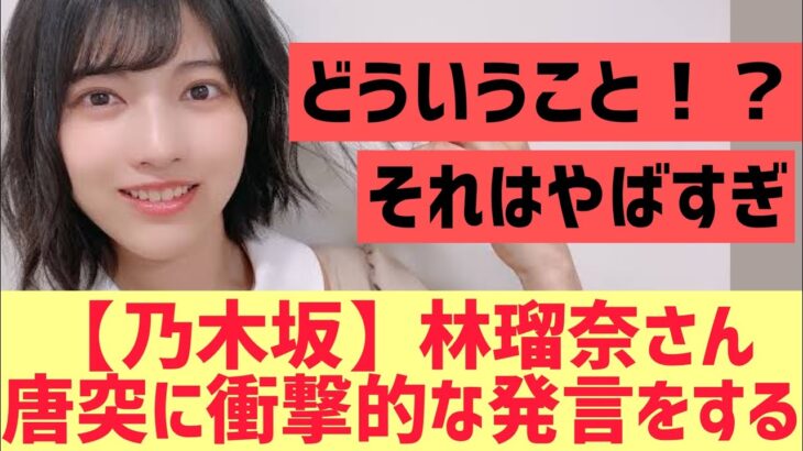 【乃木坂46】林瑠奈が唐突に衝撃発言をする