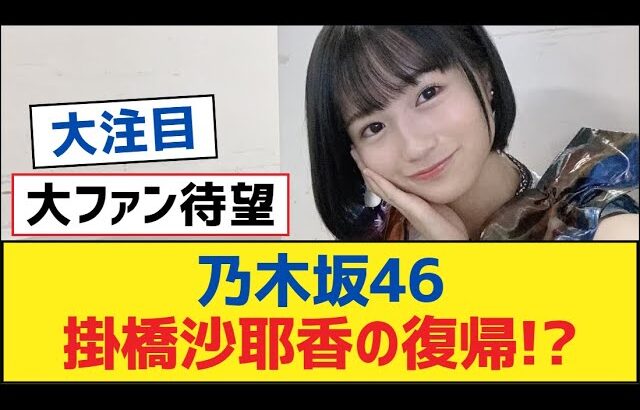 【乃木坂46】乃木坂46掛橋沙耶香の復帰!?【乃木坂工事中・乃木坂スター誕生・乃木坂配信中】