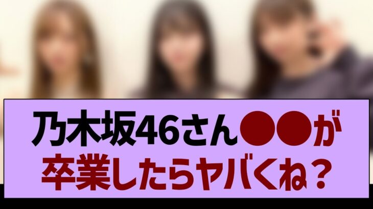 乃木坂46、●●が卒業したらガチでヤバくね？【乃木坂工事中・乃木坂46・乃木坂配信中】