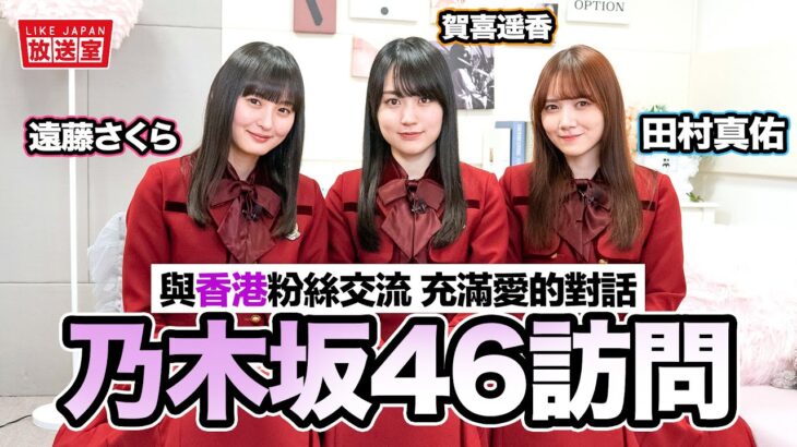 獨家乃木坂46香港專訪：遠藤さくら 賀喜遥香 田村真佑 綜藝大挑戰 為香港演唱會熱身【LikeJapan放送室】