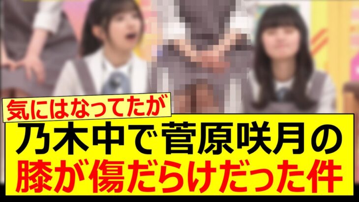 乃木中で菅原咲月の膝が傷だらけだった件…【乃木坂46・乃木坂配信中・乃木坂工事中】