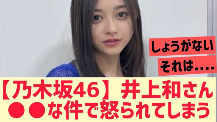 【乃木坂46】井上和さん○○な件で怒られてしまう・・・