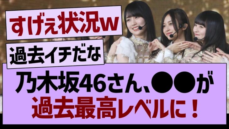 乃木坂46、○○が過去最高レベルに！【乃木坂46・乃木坂工事中・乃木坂配信中】