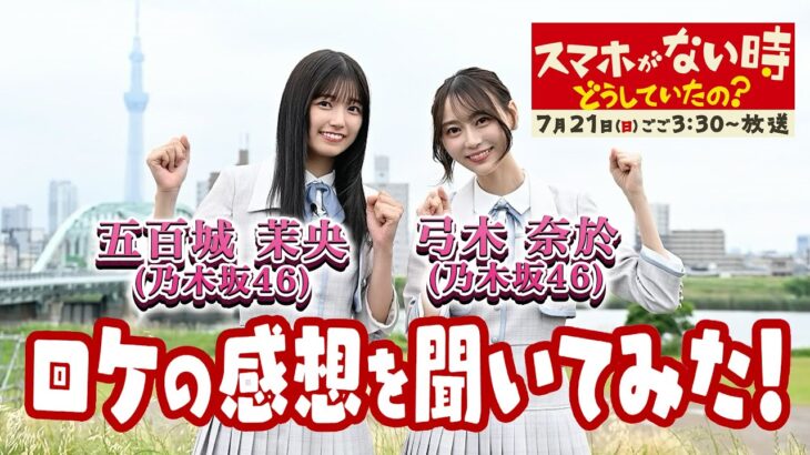 『スマホがない時､どうしていたの？』乃木坂46弓木＆五百城にロケの感想を聞いてみた！7/21(日)【TBS】