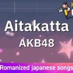 Aitakatta – AKB48 (Romaji Karaoke no guide)