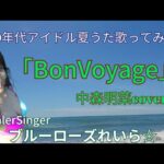 「Bon Voyage」中森明菜Cover🌴80年代アイドル夏うた歌ってみた💙ブルーローズれいら☆💙