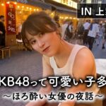 【AKB48】最近のAKB48って可愛い子多くない？IN 上野アメ横【ほろ酔い女優の夜話#9】