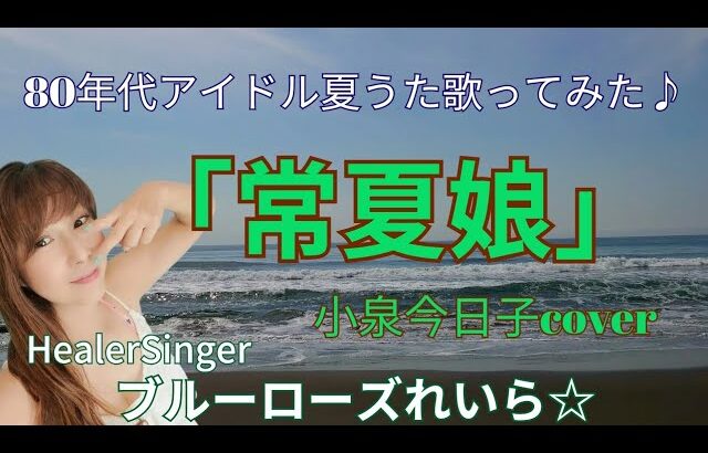 「常夏娘」小泉今日子Cover🌊80年代アイドル夏うた歌ってみた♪💙ブルーローズれいら☆💙