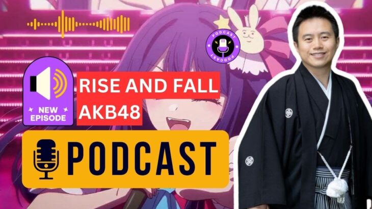 PODCAST: #10 Japanese Idols: Rise & Fall of AKB48 & Related Groups