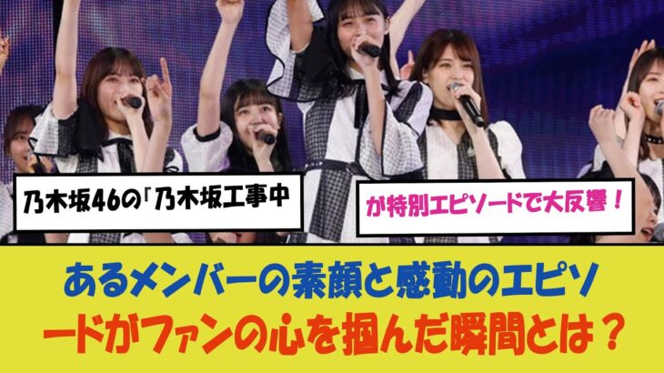 「乃木坂46の『乃木坂工事中』が特別エピソードで大反響！あるメンバーの素顔と感動のエピソードがファンの心を掴んだ瞬間とは？」