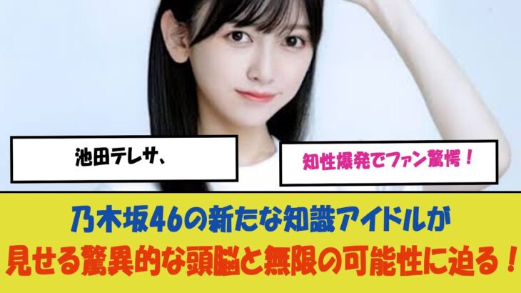 “【天才降臨！】池田テレサ、知性爆発でファン驚愕！乃木坂46の新たな知識アイドルが見せる驚異的な頭脳と無限の可能性に迫る！”