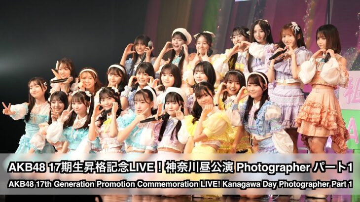 AKB48 17期生昇格記念LIVE！神奈川昼公演 Photographer パート1（17th Gen Promotion Commemoration LIVE! Kanagawa Day P1）