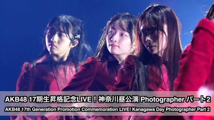 AKB48 17期生昇格記念LIVE！神奈川昼公演 Photographer パート2（17th Gen Promotion Commemoration LIVE! Kanagawa Day P2）