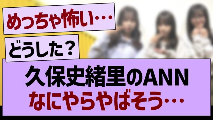 久保史緒里のANN、なにやらやばそう…【乃木坂46・乃木坂工事中・乃木坂配信中】