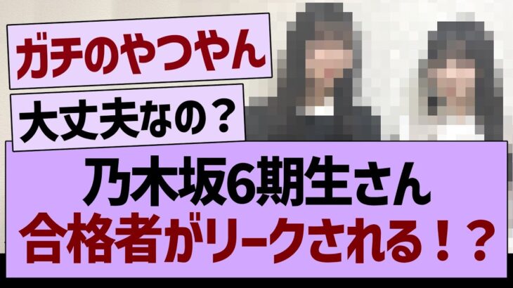 乃木坂6期生さん合格者がリークされる！？【乃木坂46・乃木坂工事中・乃木坂配信中】