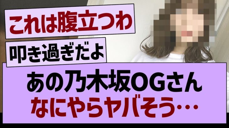 【悲報】あの乃木坂OGさんなにやらヤバそう…【乃木坂46・乃木坂工事中・乃木坂配信中】