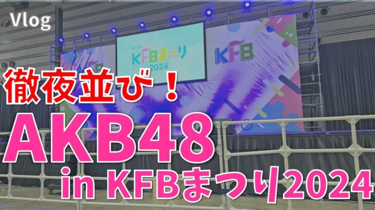 【遠征Vlog】徹夜で並んだAKB48 in KFBまつり2024【福島・郡山】