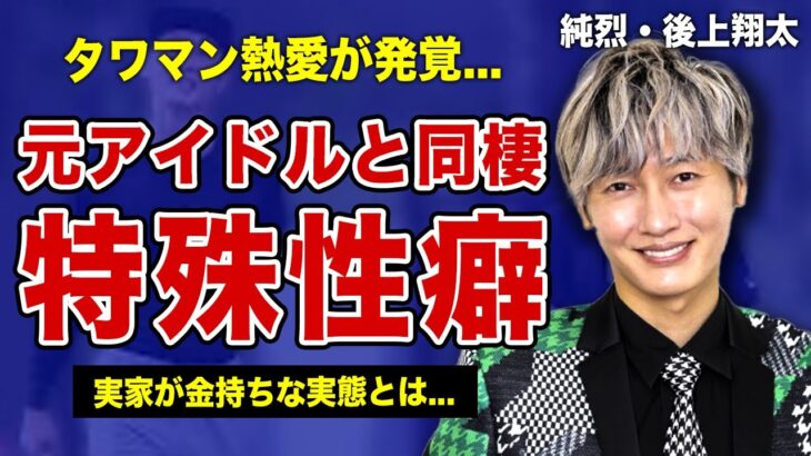 純烈・後上翔太の年下元アイドルとの極秘タワマン同棲が発覚！！特殊性癖のせいで結婚できない真相…純烈を強制的にクビにされる実態がやばい！！大金持ちと言われる実家・父親の正体とは…