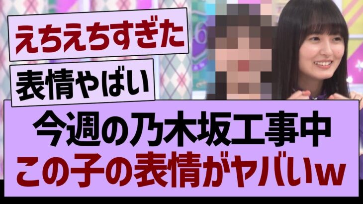 今週の乃木坂工事中この子の表情がヤバいw【乃木坂46・乃木坂工事中・乃木坂配信中】