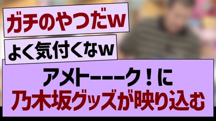 アメトーーク！に乃木坂グッズが映り込むwww【乃木坂46・乃木坂工事中・乃木坂配信中】